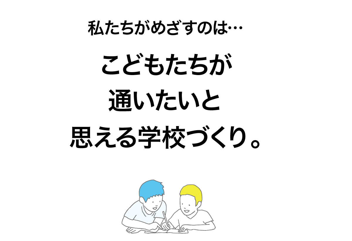 めざすのはこどもたちが通いたいと思える学校づくり